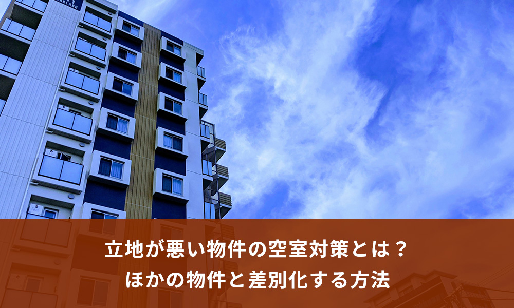 立地が悪い物件の空室対策とは？ほかの物件と差別化する方法