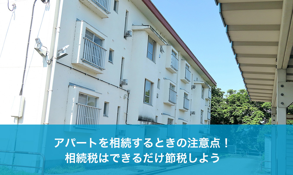 アパートを相続するときの注意点！相続税はできるだけ節税しよう