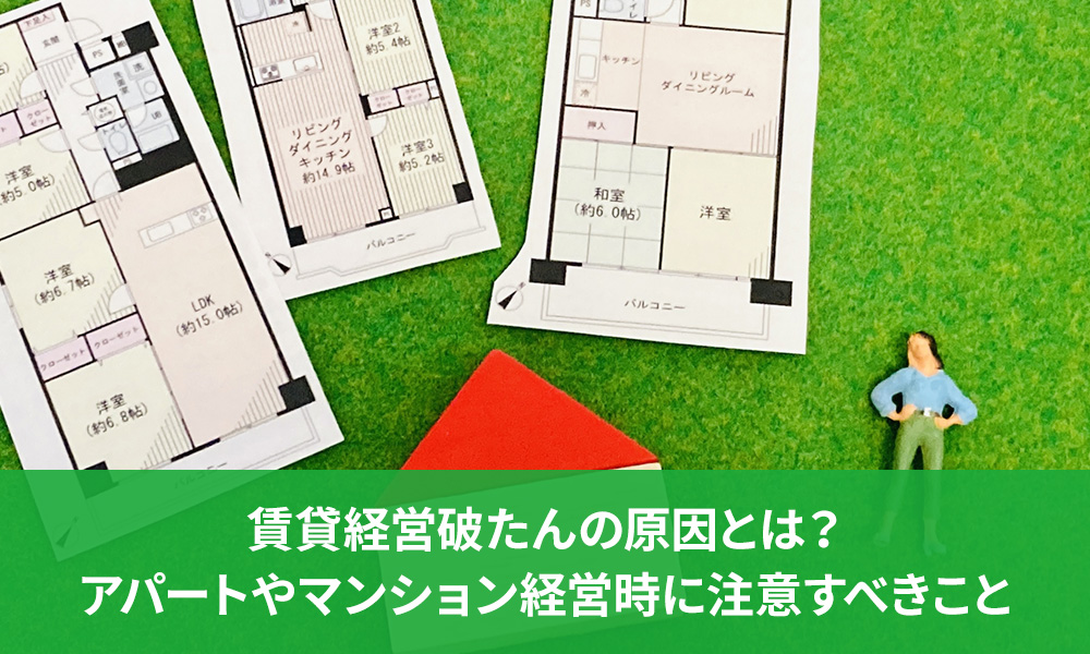 賃貸経営破たんの原因とは？アパートやマンション経営時に注意すべきこと