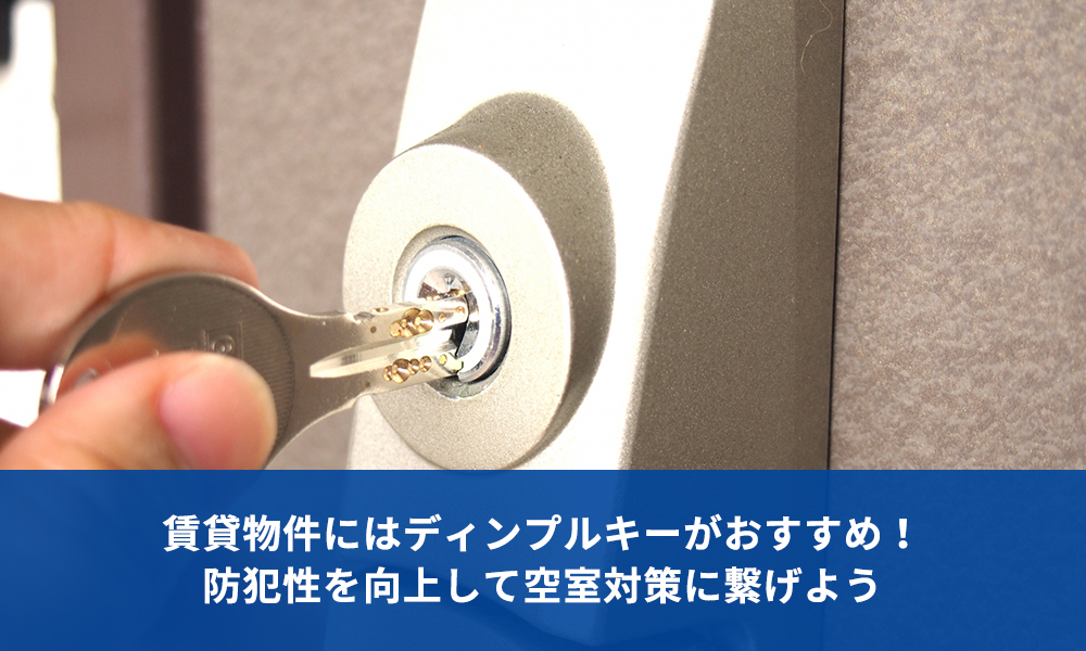 賃貸物件にはディンプルキーがおすすめ！防犯性を向上して空室対策に繋げよう