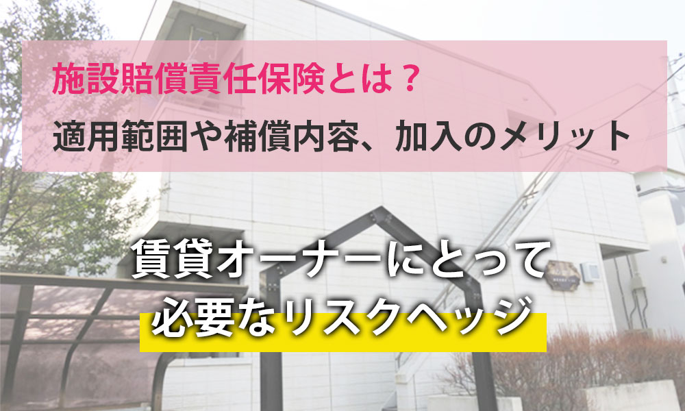 施設賠償責任保険とは？適用される範囲や補償の内容、加入のメリット