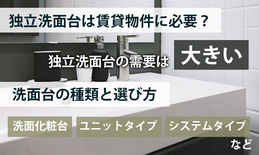 独立洗面台は賃貸物件に必要？実はたくさんある洗面台の種類と選び方